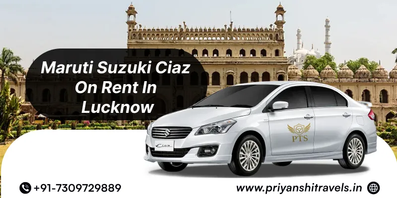 Hire Maruti Suzuki Ciaz Premium Sedan in Lucknow | Ciaz Car Rental in Lucknow @ Rs. 16/Km – Priyanshi Travel Services