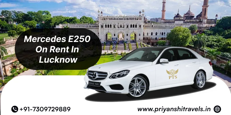 Hire Mercedes E250 Luxury Premium Sedan in Lucknow | Mercedes E250 Luxury Premium Sedan Car Rental in Lucknow @ Rs. 80/Km – Priyanshi Travel Services